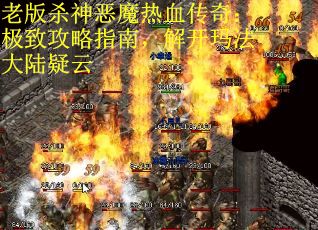 老版杀神恶魔热血传奇：极致攻略指南，解开玛法大陆疑云