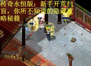 传奇永恒版：新手开荒扫盲，你所不知道的隐藏攻略秘籍