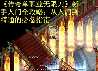 《传奇单职业无限刀》新手入门全攻略：从入门到精通的必备指南