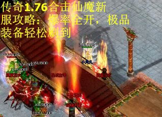 传奇1.76合击仙魔新服攻略：爆率全开，极品装备轻松刷到