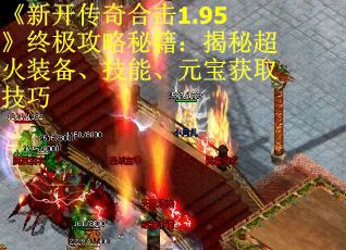 《新开传奇合击1.95》终极攻略秘籍：揭秘超火装备、技能、元宝获取技巧