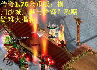 传奇1.76金币版：横扫沙城，谁与争锋？攻略疑难大揭秘